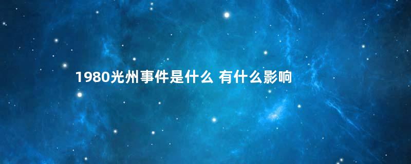 1980光州事件是什么 有什么影响